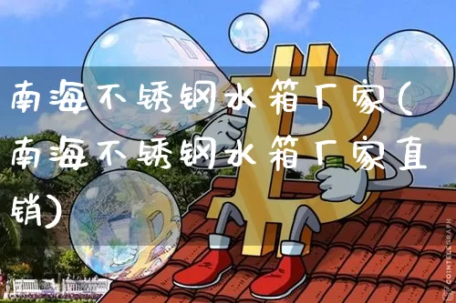 南海不锈钢水箱厂家(南海不锈钢水箱厂家直销)_https://www.qgjzrcxxzxpt.com_大商所_第1张