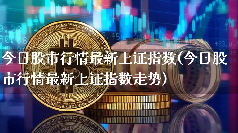 今日股市行情最新上证指数(今日股市行情最新上证指数走势)_https://www.qgjzrcxxzxpt.com_上期所_第1张