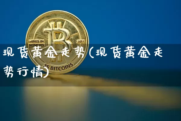 现货黄金走势(现货黄金走势行情)_https://www.qgjzrcxxzxpt.com_广期所_第1张