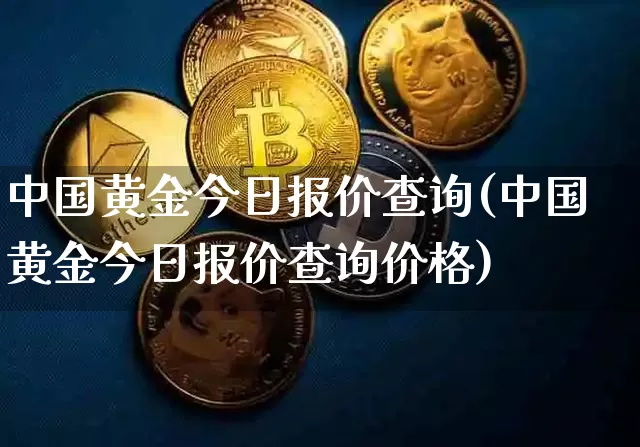 中国黄金今日报价查询(中国黄金今日报价查询价格)_https://www.qgjzrcxxzxpt.com_上期能源_第1张