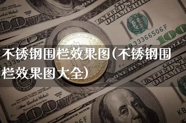 不锈钢围栏效果图(不锈钢围栏效果图大全)_https://www.qgjzrcxxzxpt.com_广期所_第1张
