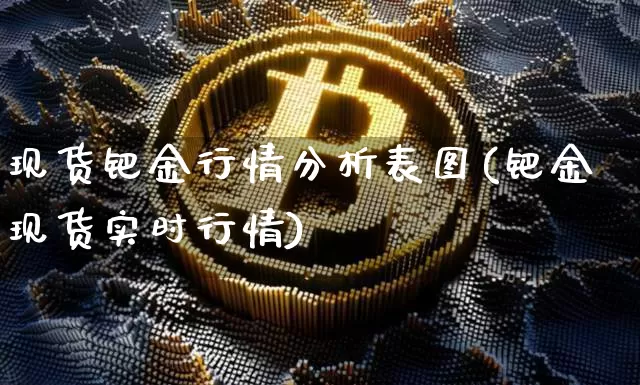 现货钯金行情分析表图(钯金现货实时行情)_https://www.qgjzrcxxzxpt.com_上期能源_第1张