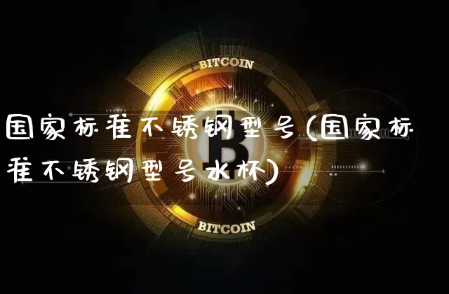 国家标准不锈钢型号(国家标准不锈钢型号水杯)_https://www.qgjzrcxxzxpt.com_郑商所_第1张