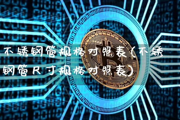 不锈钢管规格对照表(不锈钢管尺寸规格对照表)_https://www.qgjzrcxxzxpt.com_大商所_第1张