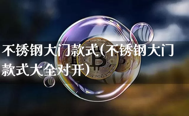 不锈钢大门款式(不锈钢大门款式大全对开)_https://www.qgjzrcxxzxpt.com_上期所_第1张