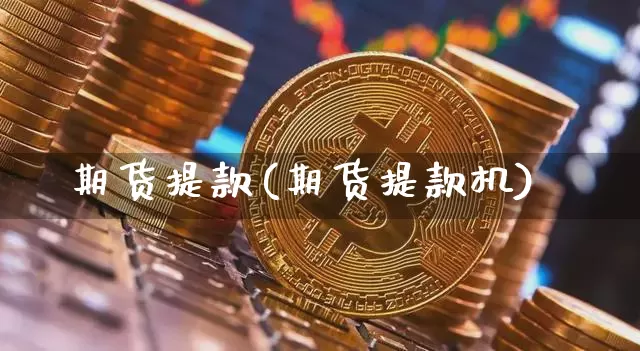 期货提款(期货提款机)_https://www.qgjzrcxxzxpt.com_上期能源_第1张
