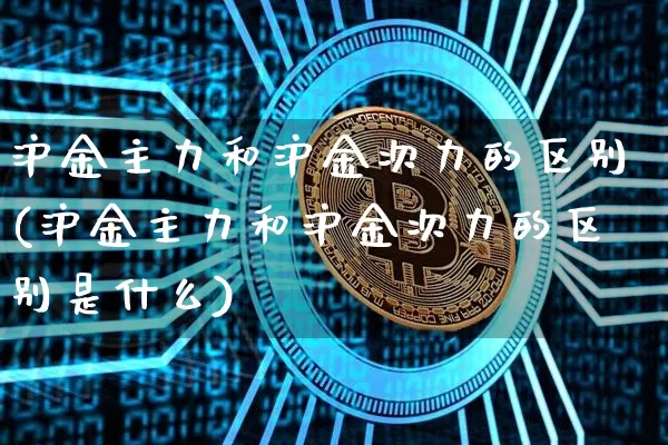 沪金主力和沪金次力的区别(沪金主力和沪金次力的区别是什么)_https://www.qgjzrcxxzxpt.com_大商所_第1张