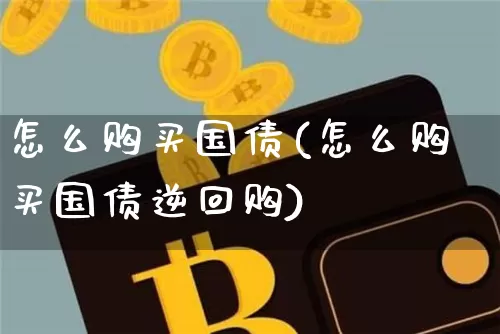 怎么购买国债(怎么购买国债逆回购)_https://www.qgjzrcxxzxpt.com_大商所_第1张