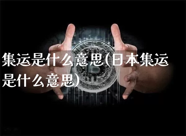 集运是什么意思(日本集运是什么意思)_https://www.qgjzrcxxzxpt.com_大商所_第1张