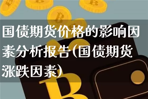 国债期货价格的影响因素分析报告(国债期货涨跌因素)_https://www.qgjzrcxxzxpt.com_广期所_第1张