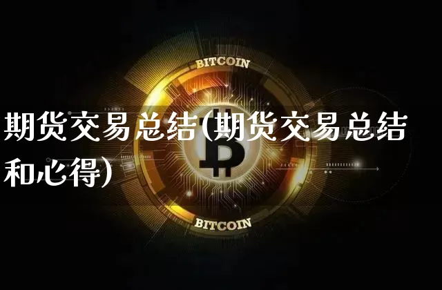 期货交易总结(期货交易总结和心得)_https://www.qgjzrcxxzxpt.com_广期所_第1张