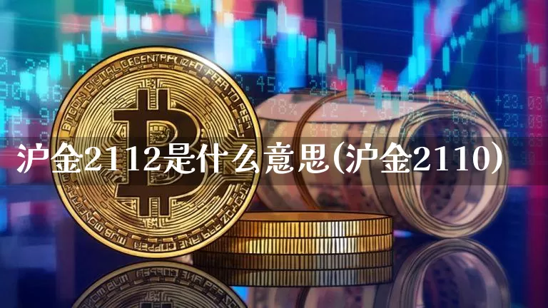 沪金2112是什么意思(沪金2110)_https://www.qgjzrcxxzxpt.com_广期所_第1张