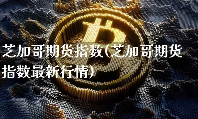 芝加哥期货指数(芝加哥期货指数最新行情)_https://www.qgjzrcxxzxpt.com_中金所_第1张