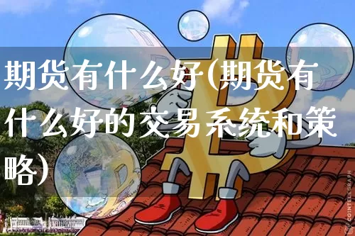 期货有什么好(期货有什么好的交易系统和策略)_https://www.qgjzrcxxzxpt.com_中金所_第1张