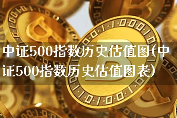 中证500指数历史估值图(中证500指数历史估值图表)_https://www.qgjzrcxxzxpt.com_中金所_第1张