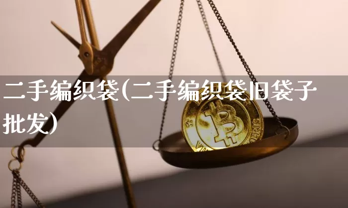 二手编织袋(二手编织袋旧袋子批发)_https://www.qgjzrcxxzxpt.com_中金所_第1张