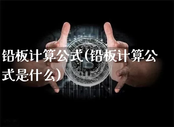 铅板计算公式(铅板计算公式是什么)_https://www.qgjzrcxxzxpt.com_中金所_第1张