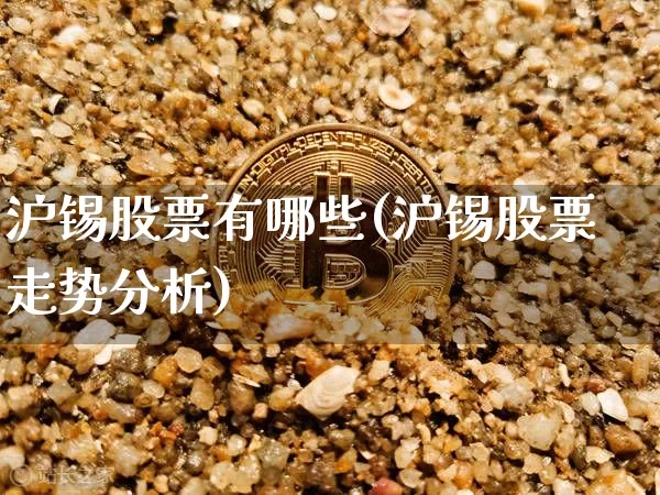 沪锡股票有哪些(沪锡股票走势分析)_https://www.qgjzrcxxzxpt.com_上期所_第1张