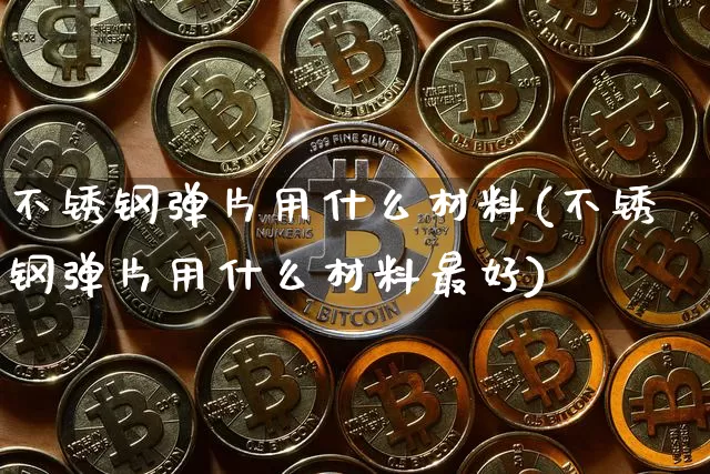 不锈钢弹片用什么材料(不锈钢弹片用什么材料最好)_https://www.qgjzrcxxzxpt.com_广期所_第1张
