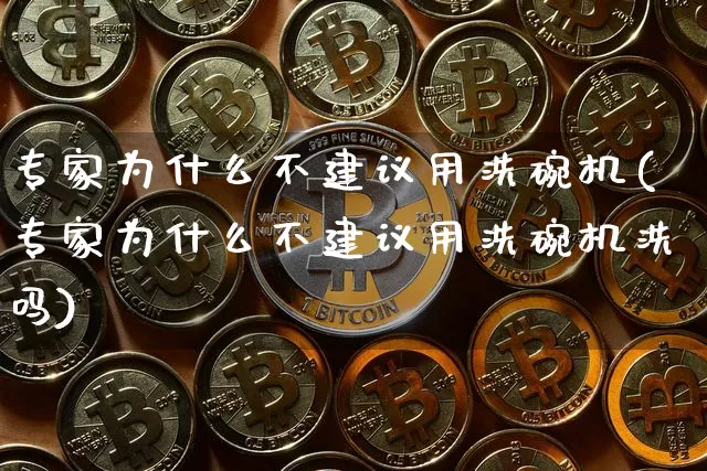专家为什么不建议用洗碗机(专家为什么不建议用洗碗机洗吗)_郑商所_第1张_财经网 专家为什么不建议用洗碗机(专家为什么不建议用洗碗机洗吗)_https://www.qgjzrcxxzxpt.com_郑商所_第1张