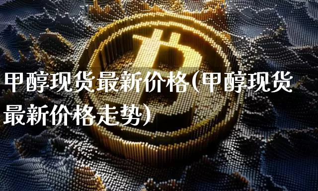 甲醇现货最新价格(甲醇现货最新价格走势)_https://www.qgjzrcxxzxpt.com_广期所_第1张