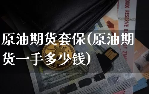 原油期货套保(原油期货一手多少钱)_https://www.qgjzrcxxzxpt.com_中金所_第1张