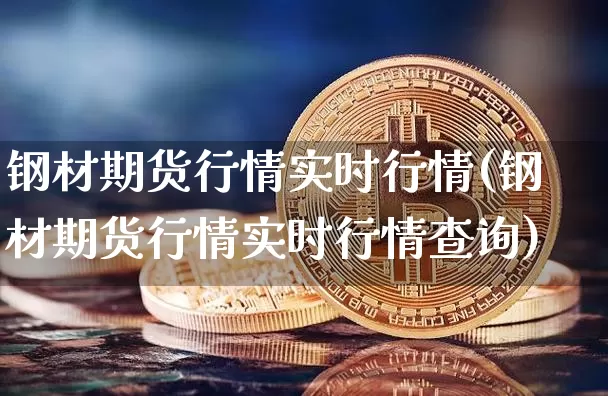钢材期货行情实时行情(钢材期货行情实时行情查询)_https://www.qgjzrcxxzxpt.com_上期所_第1张