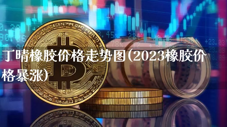 丁晴橡胶价格走势图(2023橡胶价格暴涨)_https://www.qgjzrcxxzxpt.com_大商所_第1张