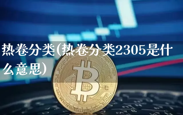 热卷分类(热卷分类2305是什么意思)_https://www.qgjzrcxxzxpt.com_广期所_第1张