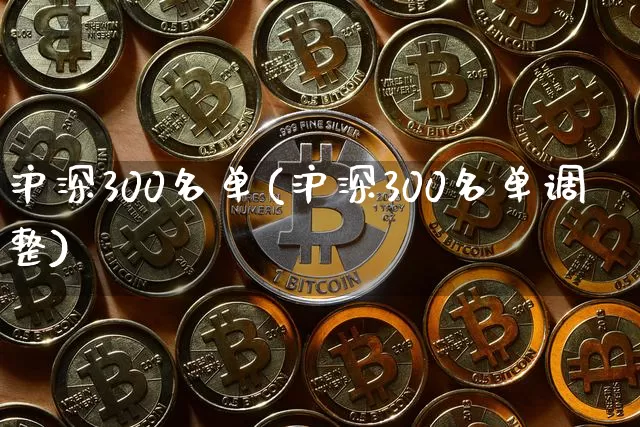 沪深300名单(沪深300名单调整)_https://www.qgjzrcxxzxpt.com_中金所_第1张