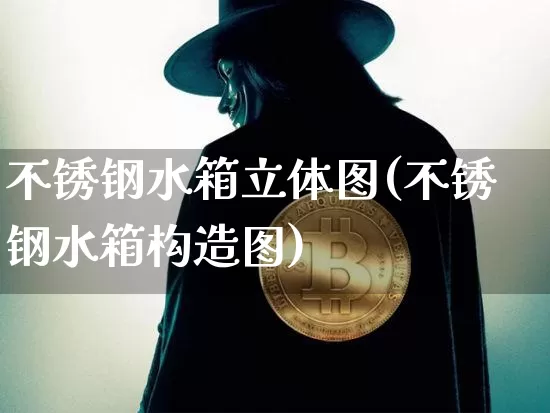 不锈钢水箱立体图(不锈钢水箱构造图)_https://www.qgjzrcxxzxpt.com_中金所_第1张