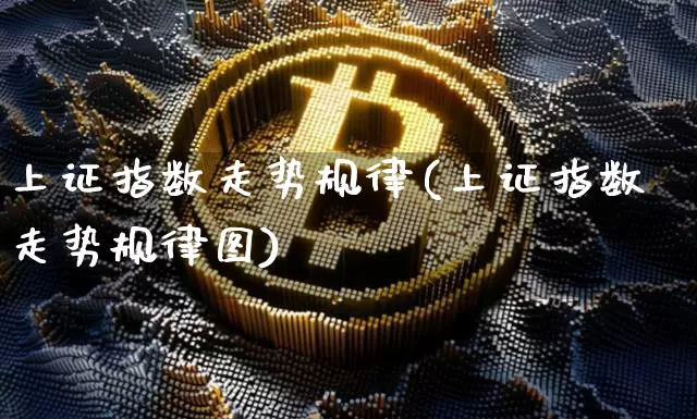上证指数走势规律(上证指数走势规律图)_https://www.qgjzrcxxzxpt.com_中金所_第1张