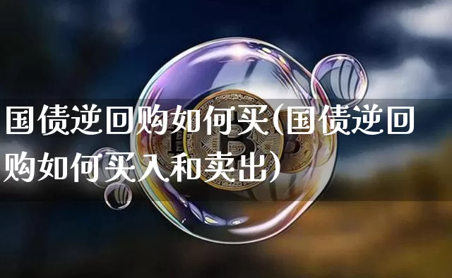 国债逆回购如何买(国债逆回购如何买入和卖出)_https://www.qgjzrcxxzxpt.com_郑商所_第1张