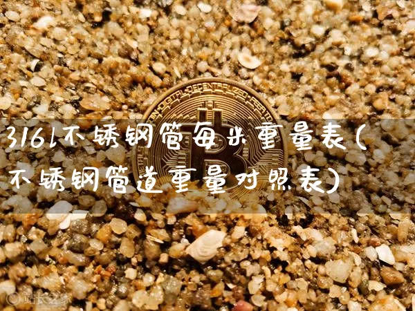 316l不锈钢管每米重量表(不锈钢管道重量对照表)_https://www.qgjzrcxxzxpt.com_大商所_第1张