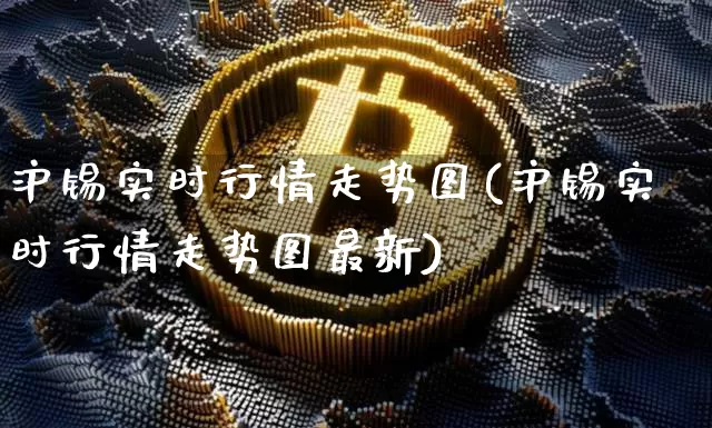 沪锡实时行情走势图(沪锡实时行情走势图最新)_https://www.qgjzrcxxzxpt.com_广期所_第1张
