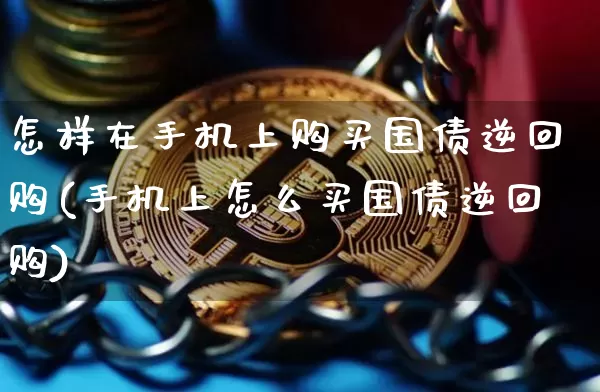 怎样在手机上购买国债逆回购(手机上怎么买国债逆回购)_https://www.qgjzrcxxzxpt.com_大商所_第1张