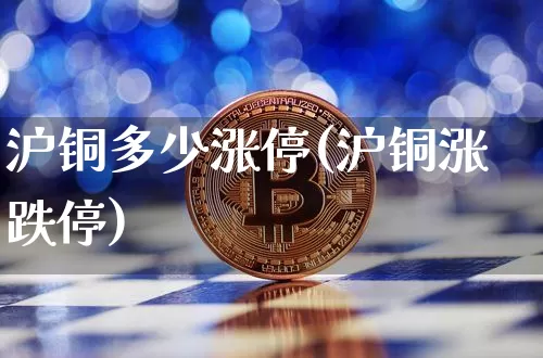 沪铜多少涨停(沪铜涨跌停)_https://www.qgjzrcxxzxpt.com_上期所_第1张