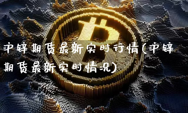 沪锌期货最新实时行情(沪锌期货最新实时情况)_https://www.qgjzrcxxzxpt.com_上期所_第1张