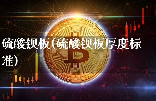 硫酸钡板(硫酸钡板厚度标准)_https://www.qgjzrcxxzxpt.com_广期所_第1张