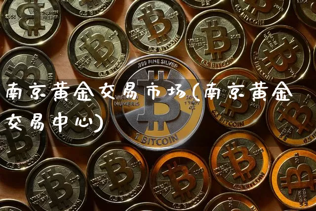 南京黄金交易市场(南京黄金交易中心)_https://www.qgjzrcxxzxpt.com_中金所_第1张
