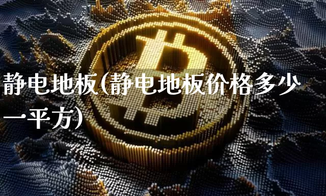 静电地板(静电地板价格多少一平方)_https://www.qgjzrcxxzxpt.com_上期能源_第1张