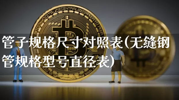管子规格尺寸对照表(无缝钢管规格型号直径表)_https://www.qgjzrcxxzxpt.com_中金所_第1张