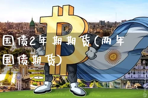 国债2年期期货(两年国债期货)_https://www.qgjzrcxxzxpt.com_上期所_第1张