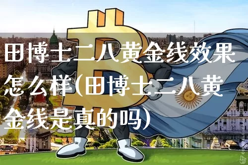 田博士二八黄金线效果怎么样(田博士二八黄金线是真的吗)_https://www.qgjzrcxxzxpt.com_大商所_第1张