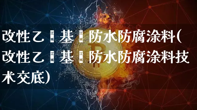 改性乙烯基酯防水防腐涂料(改性乙烯基酯防水防腐涂料技术交底)_https://www.qgjzrcxxzxpt.com_上期能源_第1张