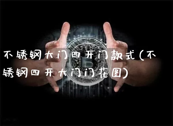 不锈钢大门四开门款式(不锈钢四开大门门花图)_https://www.qgjzrcxxzxpt.com_上期能源_第1张