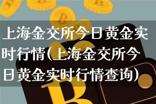 上海金交所今日黄金实时行情(上海金交所今日黄金实时行情查询)_https://www.qgjzrcxxzxpt.com_大商所_第1张