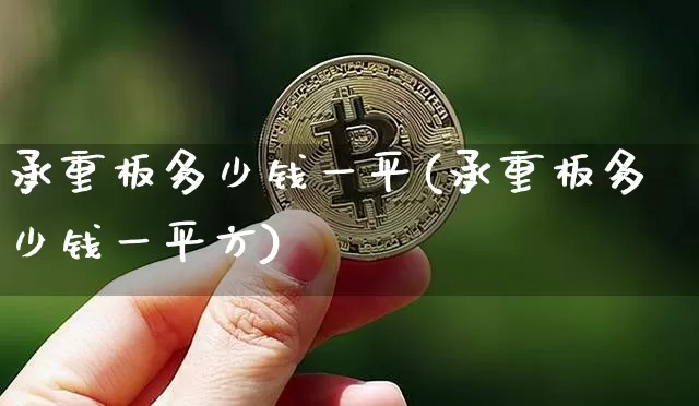 承重板多少钱一平(承重板多少钱一平方)_https://www.qgjzrcxxzxpt.com_广期所_第1张