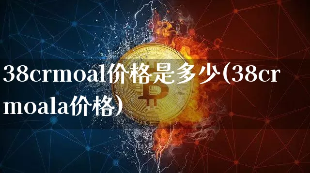 38crmoal价格是多少(38crmoala价格)_https://www.qgjzrcxxzxpt.com_广期所_第1张