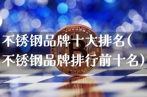 不锈钢品牌十大排名(不锈钢品牌排行前十名)_https://www.qgjzrcxxzxpt.com_大商所_第1张